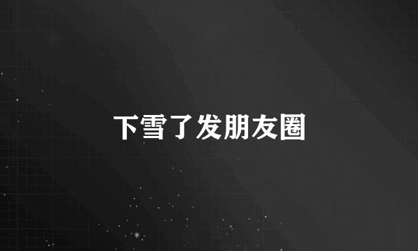 下雪了发朋友圈