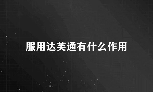 服用达芙通有什么作用