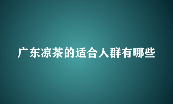 广东凉茶的适合人群有哪些