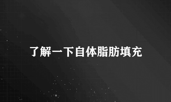 了解一下自体脂肪填充