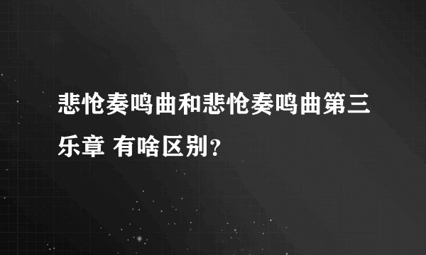 悲怆奏鸣曲和悲怆奏鸣曲第三乐章 有啥区别?