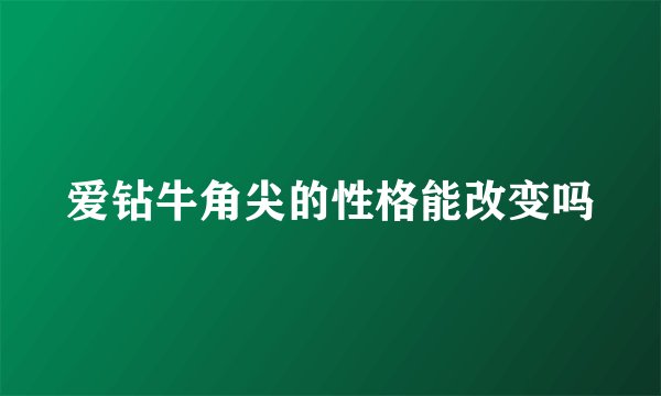 爱钻牛角尖的性格能改变吗