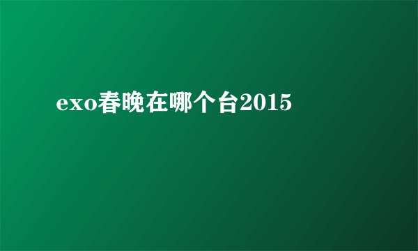 exo春晚在哪个台2015