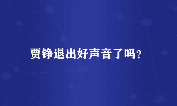贾铮退出好声音了吗？