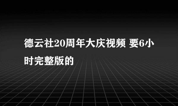 德云社20周年大庆视频 要6小时完整版的