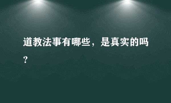 道教法事有哪些,是真实的吗?