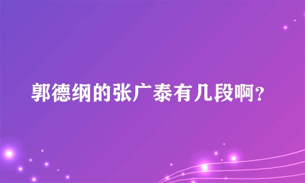 郭德纲的张广泰有几段啊？
