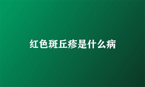 红色斑丘疹是什么病