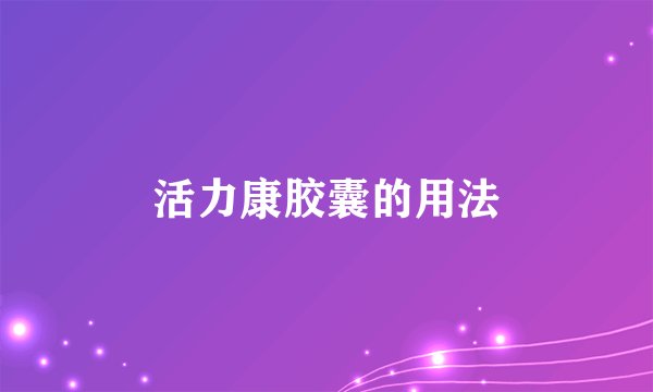 活力康胶囊的用法