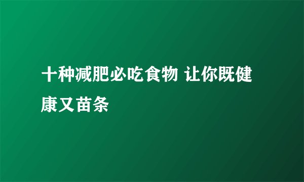 十种减肥必吃食物 让你既健康又苗条