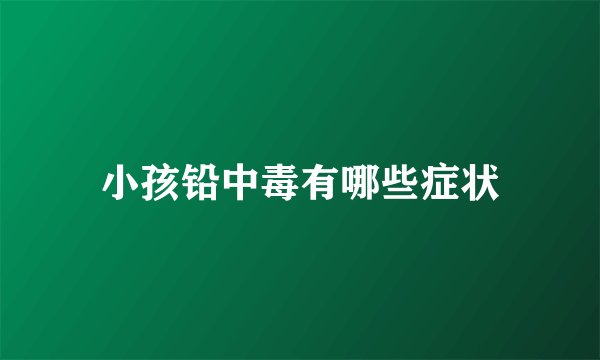 小孩铅中毒有哪些症状