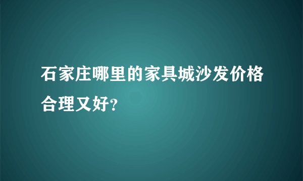 石家庄哪里的家具城沙发价格合理又好？