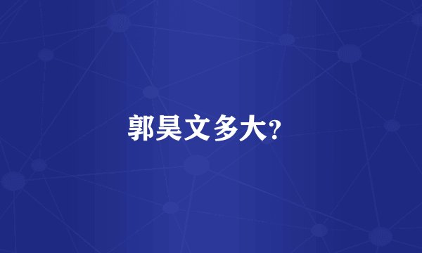 郭昊文多大？