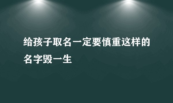 给孩子取名一定要慎重这样的名字毁一生