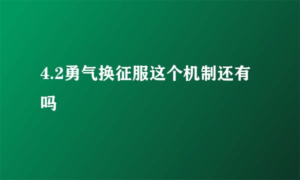 4.2勇气换征服这个机制还有吗