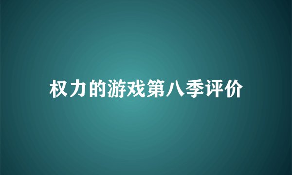 权力的游戏第八季评价