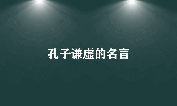 孔子谦虚的名言