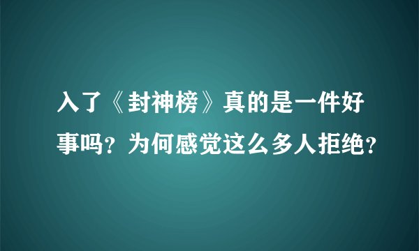 入了《封神榜》真的是一件好事吗?为何感觉这么多人拒绝?
