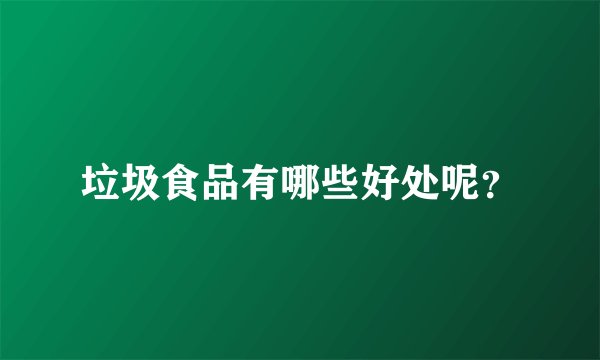 垃圾食品有哪些好处呢？