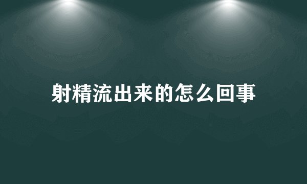 射精流出来的怎么回事