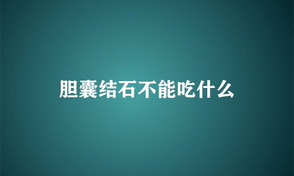 胆囊结石不能吃什么