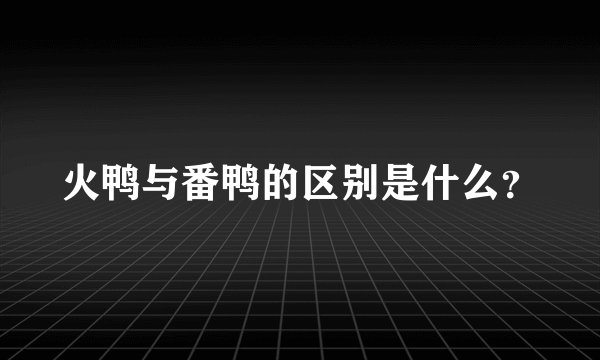 火鸭与番鸭的区别是什么？