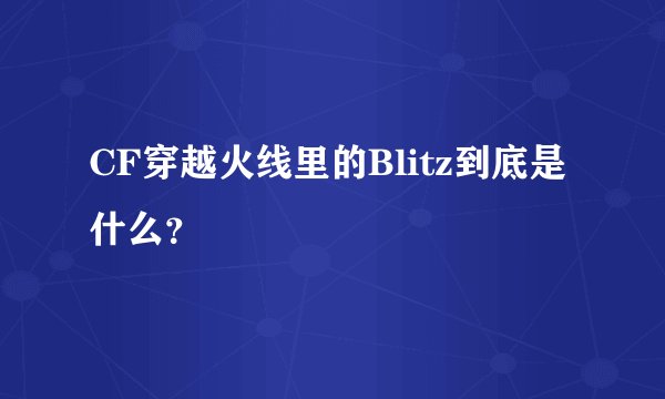CF穿越火线里的Blitz到底是什么？