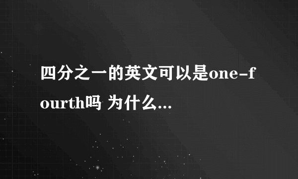 四分之一的英文可以是one-fourth吗 为什么又可以是a quarter是不是分数也有很多种表达方法的吖