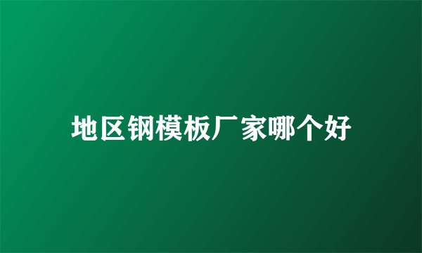 地区钢模板厂家哪个好