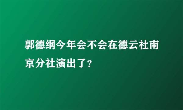 郭德纲今年会不会在德云社南京分社演出了？