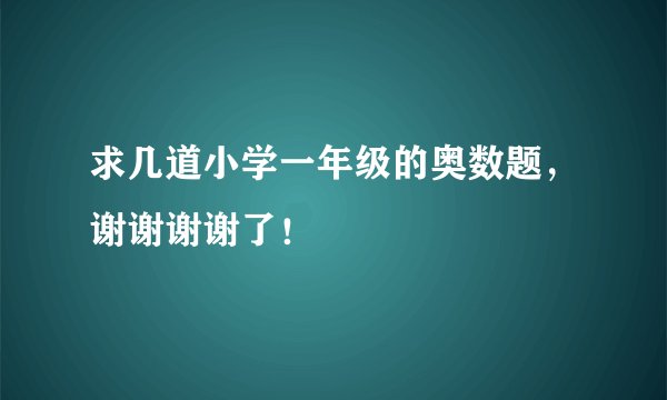 求几道小学一年级的奥数题，谢谢谢谢了！