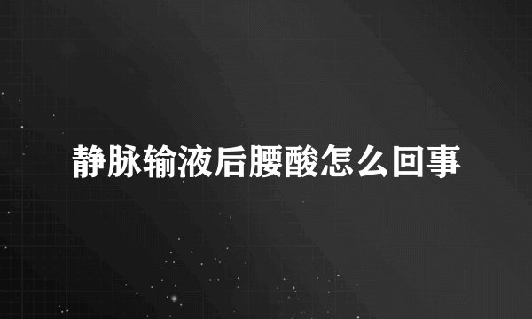 静脉输液后腰酸怎么回事
