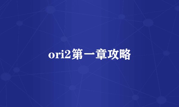 ori2第一章攻略