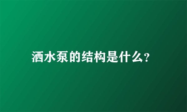 洒水泵的结构是什么？