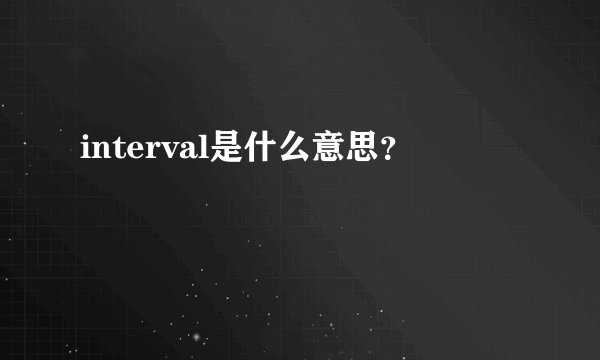 interval是什么意思？