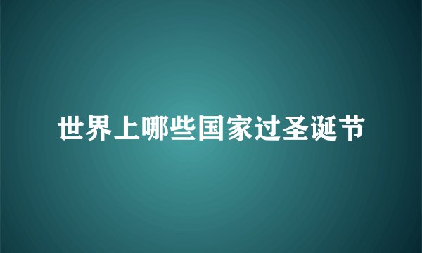 世界上哪些国家过圣诞节