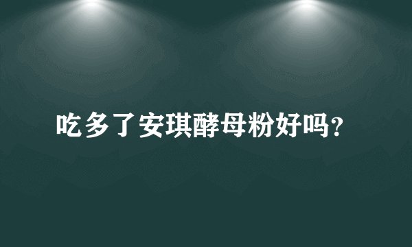 吃多了安琪酵母粉好吗？