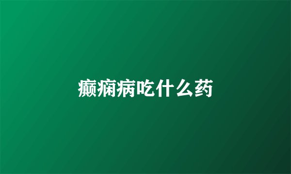 癫痫病吃什么药