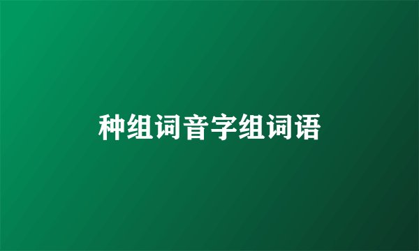种组词音字组词语