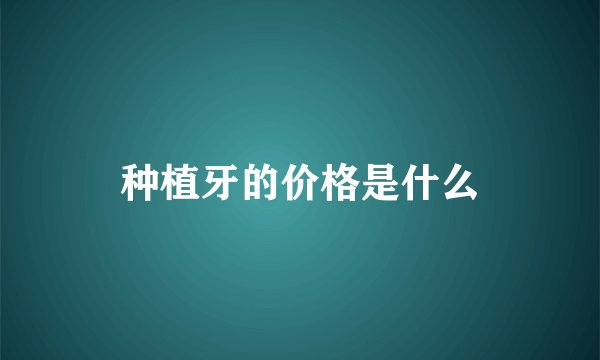 种植牙的价格是什么