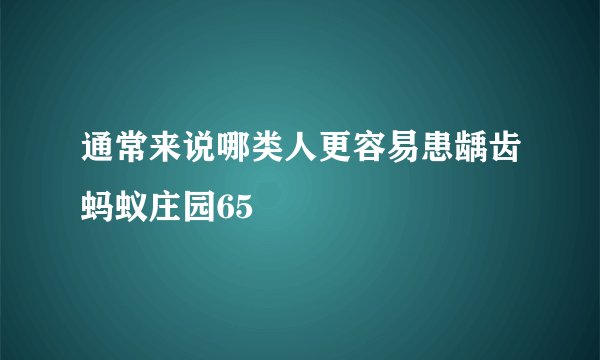 通常来说哪类人更容易患龋齿蚂蚁庄园65
