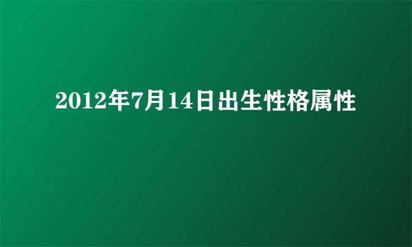 2012年7月14日出生性格属性
