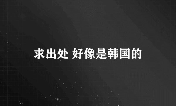 求出处 好像是韩国的