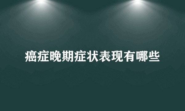 癌症晚期症状表现有哪些