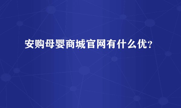 安购母婴商城官网有什么优？