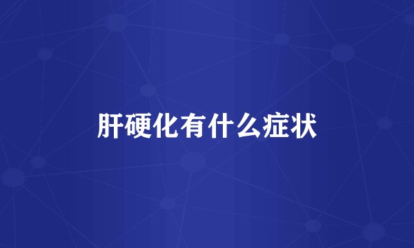 肝硬化有什么症状