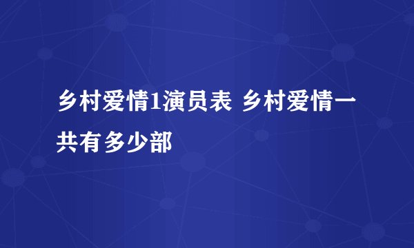 乡村爱情1演员表 乡村爱情一共有多少部