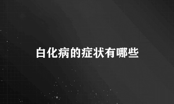 白化病的症状有哪些