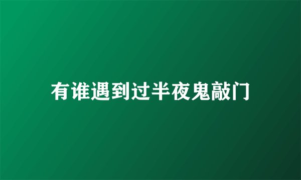 有谁遇到过半夜鬼敲门