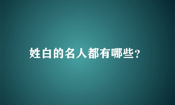 姓白的名人都有哪些？